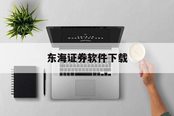 东海证券软件下载(东海证券官网手机版)